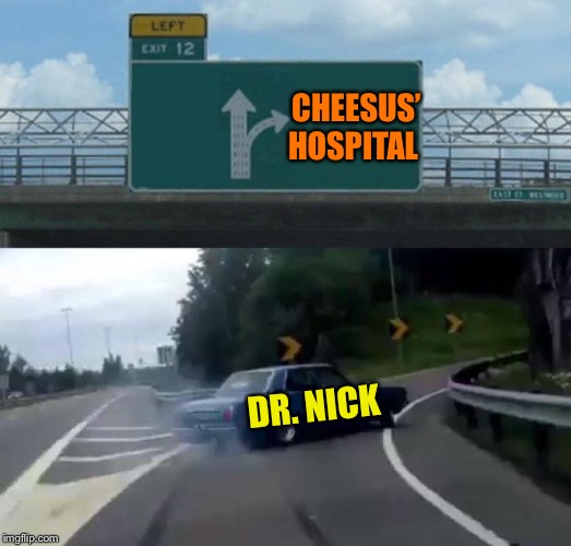 Swerving Car | CHEESUS’ HOSPITAL DR. NICK | image tagged in swerving car | made w/ Imgflip meme maker