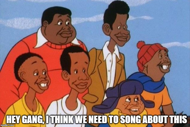 Hey Hey Hey | HEY GANG, I THINK WE NEED TO SONG ABOUT THIS | image tagged in fat albert | made w/ Imgflip meme maker