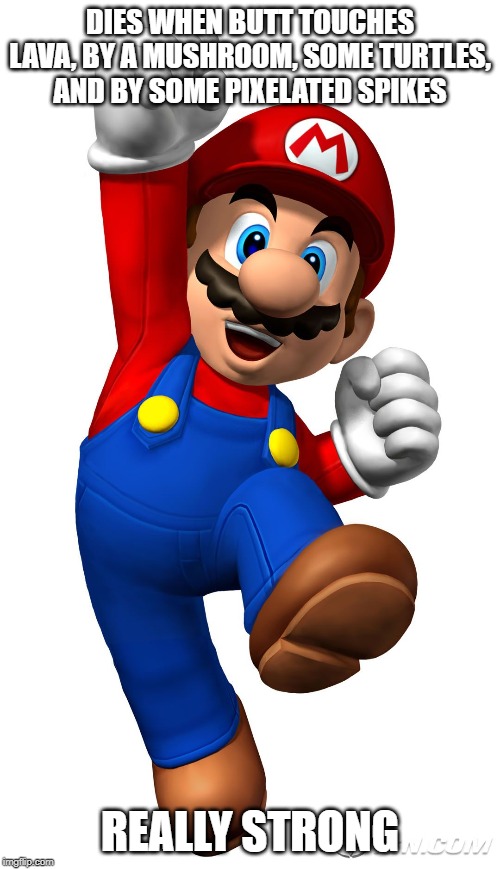 Super Mario | DIES WHEN BUTT TOUCHES LAVA, BY A MUSHROOM, SOME TURTLES, AND BY SOME PIXELATED SPIKES; REALLY STRONG | image tagged in super mario | made w/ Imgflip meme maker