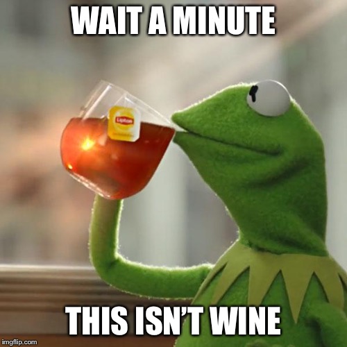 But That's None Of My Business | WAIT A MINUTE; THIS ISN’T WINE | image tagged in memes,but thats none of my business,kermit the frog | made w/ Imgflip meme maker