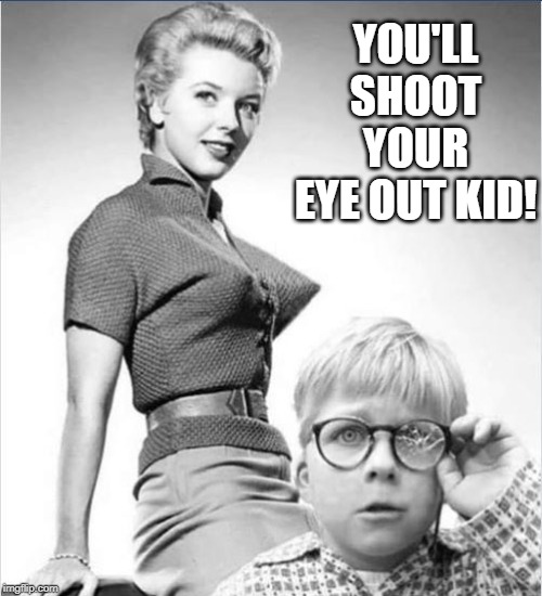 2 Shots Fired | YOU'LL SHOOT YOUR EYE OUT KID! | image tagged in ralphie | made w/ Imgflip meme maker
