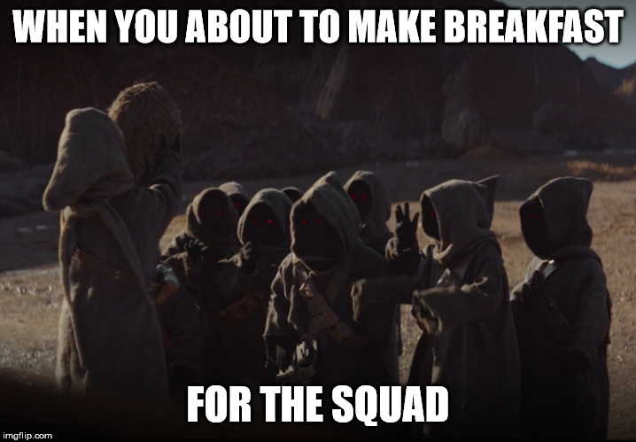 WHEN YOU ABOUT TO MAKE BREAKFAST; FOR THE SQUAD | made w/ Imgflip meme maker