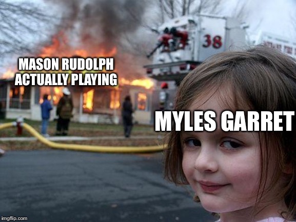 Disaster Girl | MASON RUDOLPH ACTUALLY PLAYING; MYLES GARRET | image tagged in memes,disaster girl | made w/ Imgflip meme maker