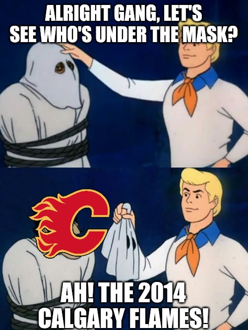 Scooby doo mask reveal | ALRIGHT GANG, LET'S SEE WHO'S UNDER THE MASK? AH! THE 2014 CALGARY FLAMES! | image tagged in scooby doo mask reveal | made w/ Imgflip meme maker