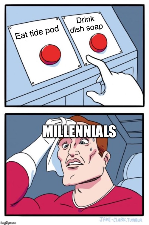Two Buttons | Drink dish soap; Eat tide pod; MILLENNIALS | image tagged in memes,two buttons | made w/ Imgflip meme maker