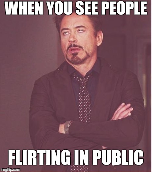 Face You Make Robert Downey Jr | WHEN YOU SEE PEOPLE; FLIRTING IN PUBLIC | image tagged in memes,face you make robert downey jr | made w/ Imgflip meme maker