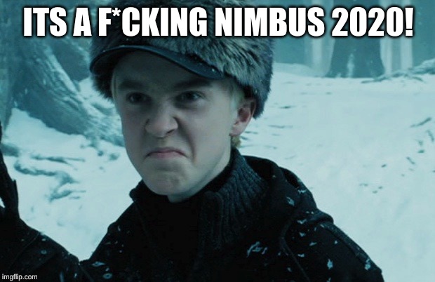 Draco Malfoy | ITS A F*CKING NIMBUS 2020! | image tagged in draco malfoy | made w/ Imgflip meme maker