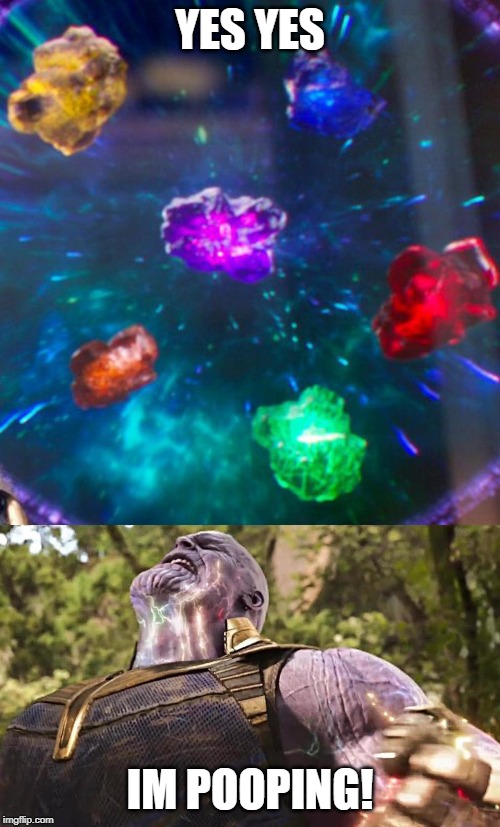 Thanos Infinity Stones | YES YES; IM POOPING! | image tagged in thanos infinity stones | made w/ Imgflip meme maker