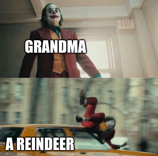 You can say there's no such thing as santa | GRANDMA; A REINDEER | image tagged in joaquin phoenix joker car,christmas,reindeer | made w/ Imgflip meme maker