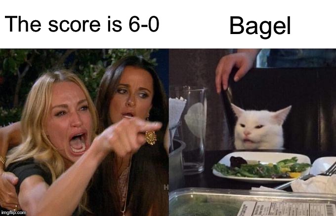 Woman Yelling At Cat Meme | The score is 6-0; Bagel | image tagged in memes,woman yelling at cat | made w/ Imgflip meme maker