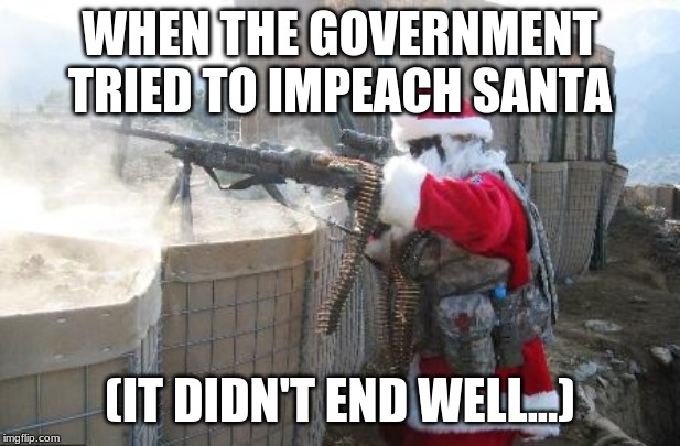 Hohoho | WHEN THE GOVERNMENT TRIED TO IMPEACH SANTA; (IT DIDN'T END WELL...) | image tagged in memes,hohoho,impeachment,funny impeachment,funny,funny santa | made w/ Imgflip meme maker