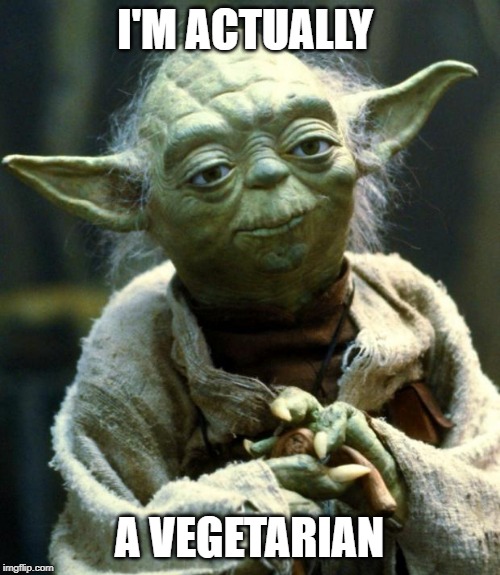 Star Wars Yoda | I'M ACTUALLY; A VEGETARIAN | image tagged in memes,star wars yoda | made w/ Imgflip meme maker