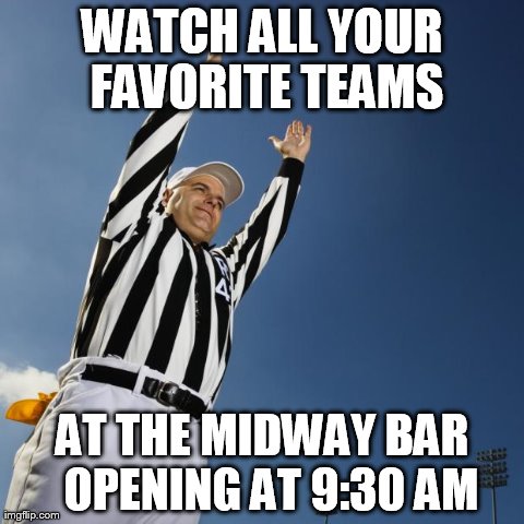 football | WATCH ALL YOUR FAVORITE TEAMS AT THE MIDWAY BAR 
OPENING AT 9:30 AM | image tagged in football | made w/ Imgflip meme maker