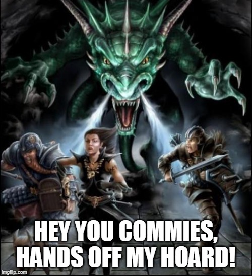 The IRS agents of D&D have it hard. | HEY YOU COMMIES, HANDS OFF MY HOARD! | image tagged in dd angry dragon | made w/ Imgflip meme maker