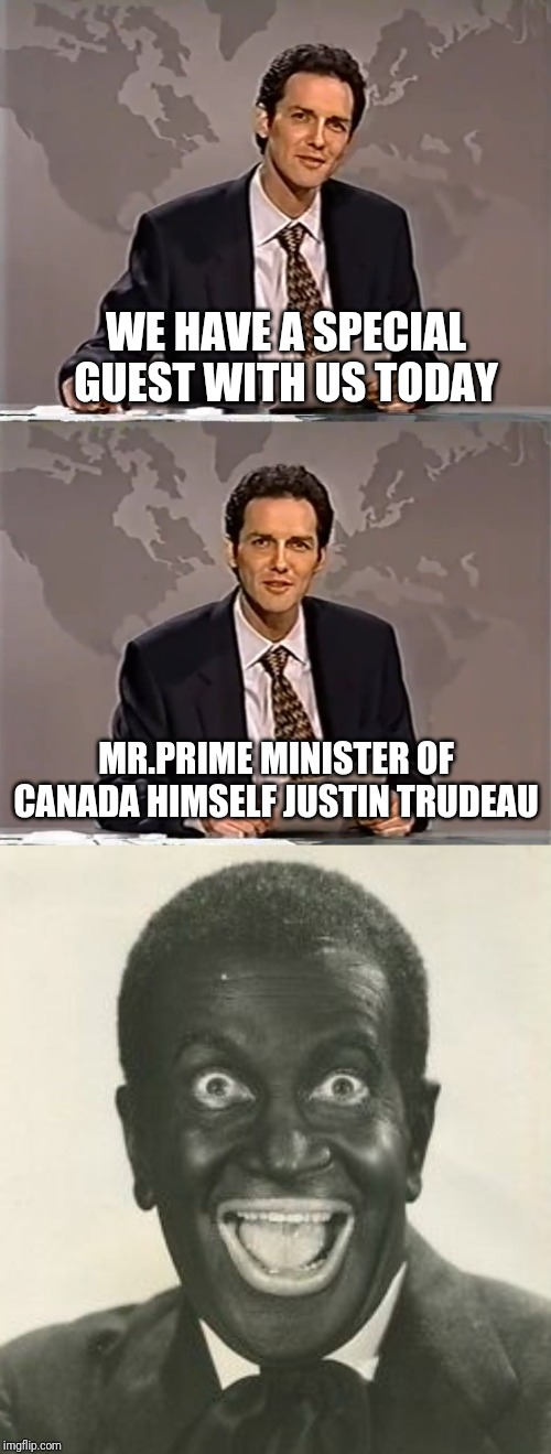WEEKEND UPDATE WITH Norm | WE HAVE A SPECIAL GUEST WITH US TODAY; MR.PRIME MINISTER OF CANADA HIMSELF JUSTIN TRUDEAU | image tagged in justin trudeau,norm,snl,political meme | made w/ Imgflip meme maker