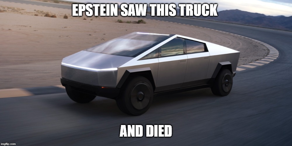 Ep-Truck | EPSTEIN SAW THIS TRUCK; AND DIED | image tagged in tesla | made w/ Imgflip meme maker