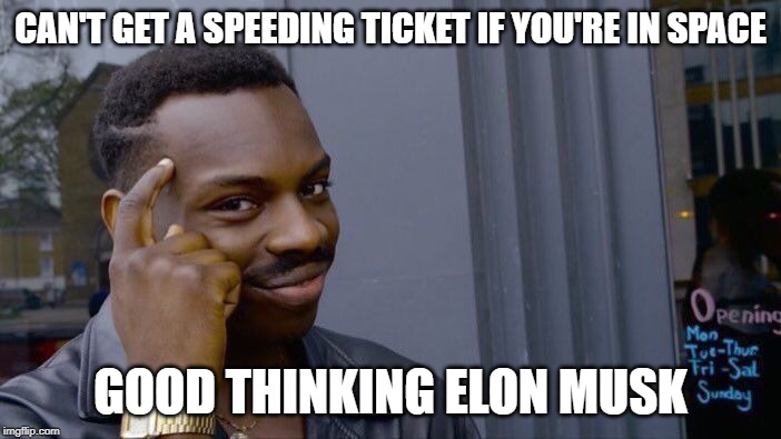 Roll Safe Think About It | CAN'T GET A SPEEDING TICKET IF YOU'RE IN SPACE; GOOD THINKING ELON MUSK | image tagged in memes,roll safe think about it | made w/ Imgflip meme maker