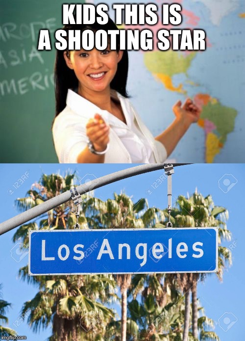 KIDS THIS IS A SHOOTING STAR | image tagged in memes,unhelpful high school teacher | made w/ Imgflip meme maker
