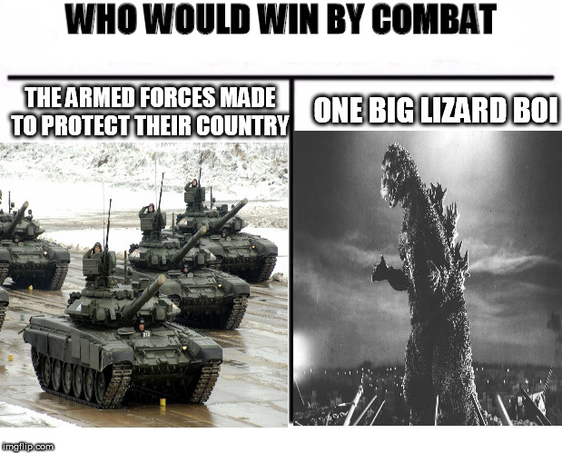 ONE BIG LIZARD BOI; THE ARMED FORCES MADE TO PROTECT THEIR COUNTRY | image tagged in godzilla,military's gonna die,memes | made w/ Imgflip meme maker