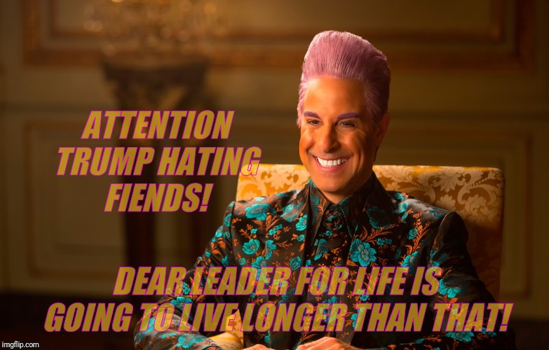 Caesar Flickerman (Stanley Tucci) | ATTENTION TRUMP HATING   FIENDS! DEAR LEADER FOR LIFE IS GOING TO LIVE LONGER THAN THAT! | image tagged in caesar flickerman stanley tucci | made w/ Imgflip meme maker