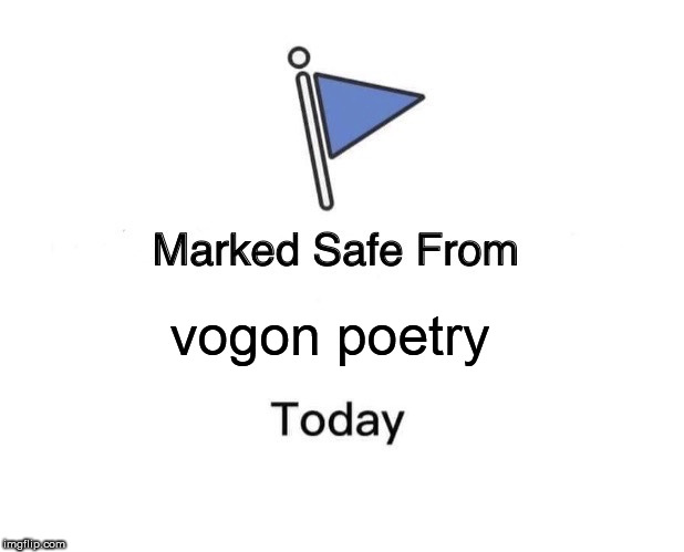 Marked Safe From Meme | vogon poetry | image tagged in memes,marked safe from | made w/ Imgflip meme maker