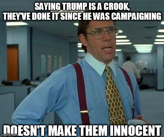 the  Democrats have a  NEW  Witness, Marsha Brady  Claims she Heard a  BUNCH. | SAYING TRUMP IS A CROOK, THEY'VE DONE IT SINCE HE WAS CAMPAIGNING; DOESN'T MAKE THEM INNOCENT | image tagged in memes,that would be great,marsha brady,marsha marsha marsha | made w/ Imgflip meme maker