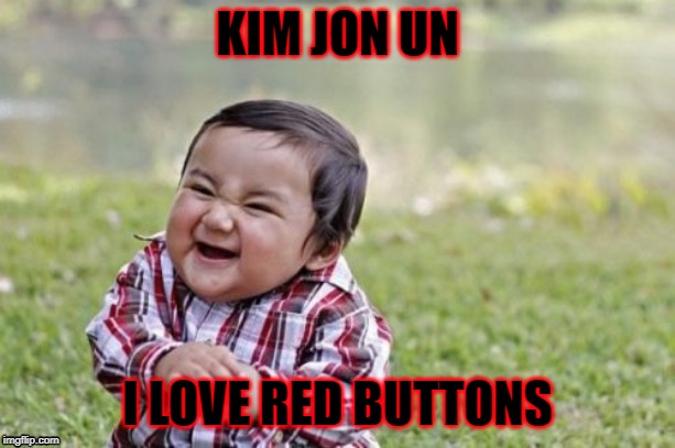 Evil Toddler | KIM JON UN; I LOVE RED BUTTONS | image tagged in memes,evil toddler | made w/ Imgflip meme maker