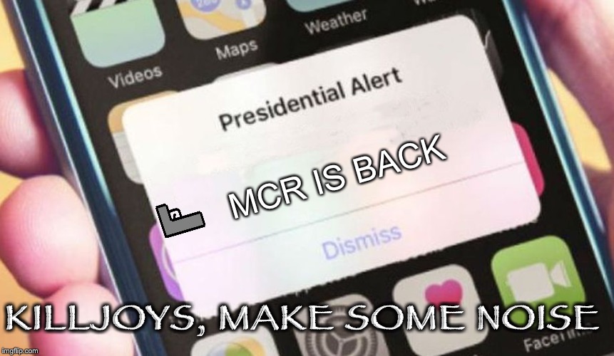 Presidential Alert | MCR IS BACK; KILLJOYS, MAKE SOME NOISE | image tagged in memes,presidential alert | made w/ Imgflip meme maker