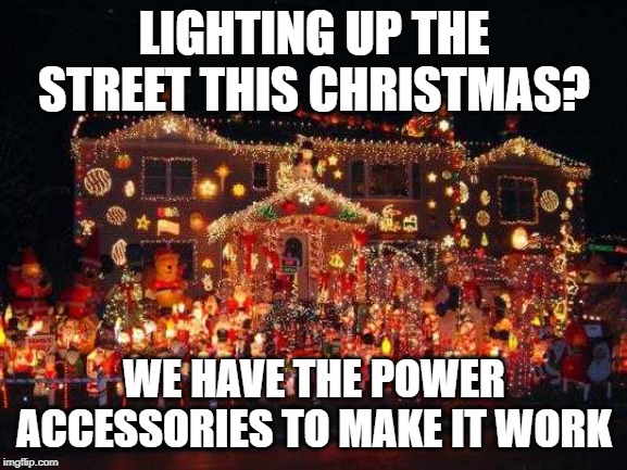 Crazy Christmas lights  | LIGHTING UP THE STREET THIS CHRISTMAS? WE HAVE THE POWER ACCESSORIES TO MAKE IT WORK | image tagged in crazy christmas lights | made w/ Imgflip meme maker