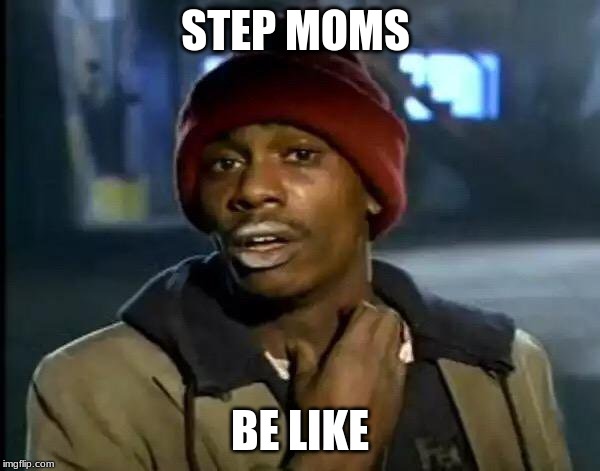 Y'all Got Any More Of That Meme | STEP MOMS; BE LIKE | image tagged in memes,y'all got any more of that | made w/ Imgflip meme maker