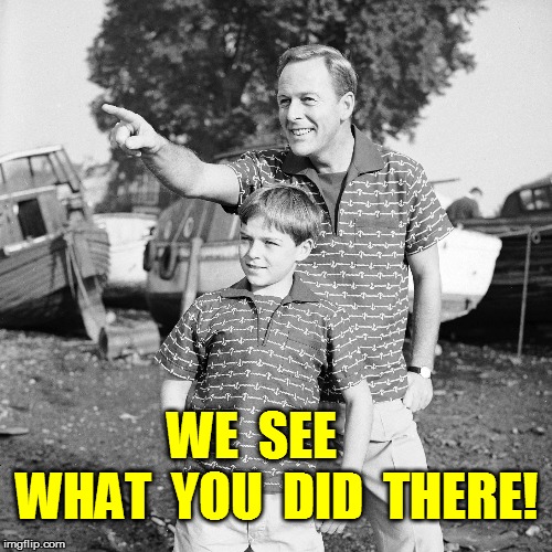 WE  SEE      WHAT  YOU  DID  THERE! | made w/ Imgflip meme maker