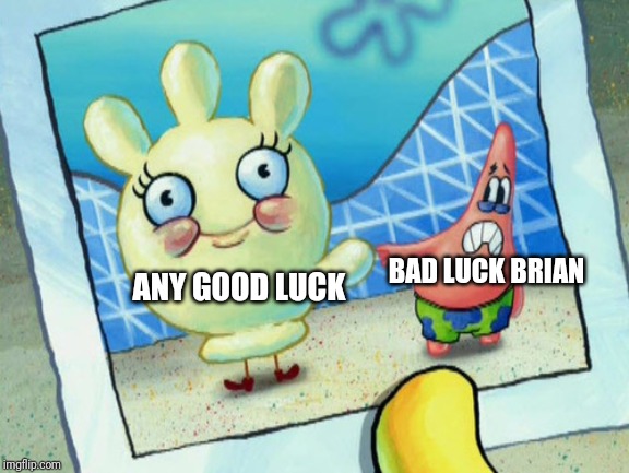 Scared Patrick and glovey glove | BAD LUCK BRIAN; ANY GOOD LUCK | image tagged in scared patrick and glovey glove,bad luck brian,memes | made w/ Imgflip meme maker
