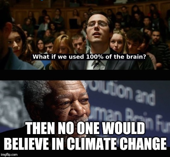 What if we used 100 % of the brain? | THEN NO ONE WOULD BELIEVE IN CLIMATE CHANGE | image tagged in what if we used 100  of the brain | made w/ Imgflip meme maker