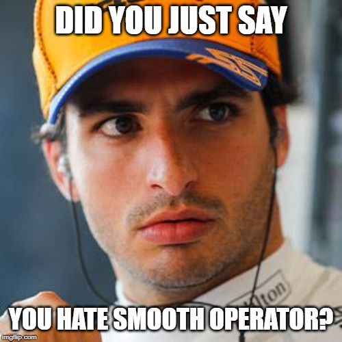 I saw the Sainz | DID YOU JUST SAY; YOU HATE SMOOTH OPERATOR? | image tagged in i saw the sainz | made w/ Imgflip meme maker