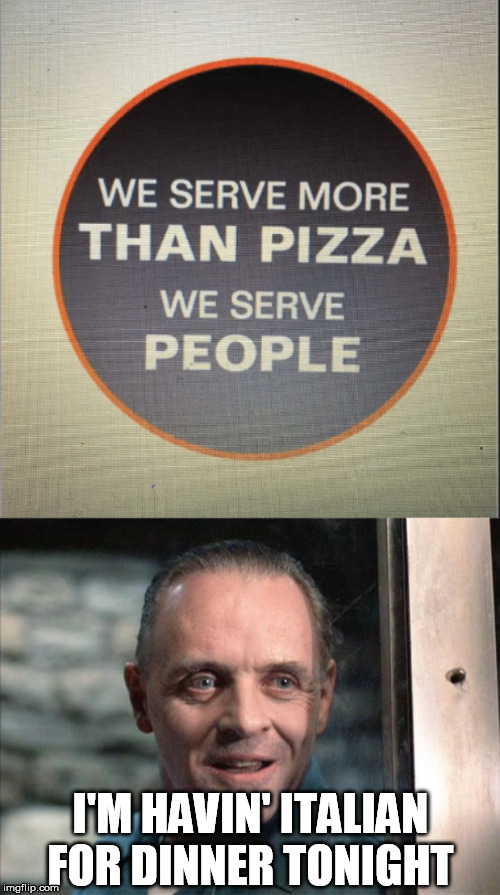 I'M HAVIN' ITALIAN FOR DINNER TONIGHT | image tagged in hannibal lecter | made w/ Imgflip meme maker