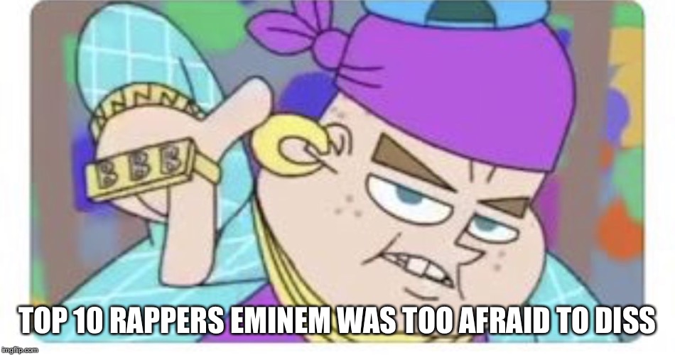 Bling bling Boy | TOP 10 RAPPERS EMINEM WAS TOO AFRAID TO DISS | image tagged in fun,bling bling boy,meme | made w/ Imgflip meme maker