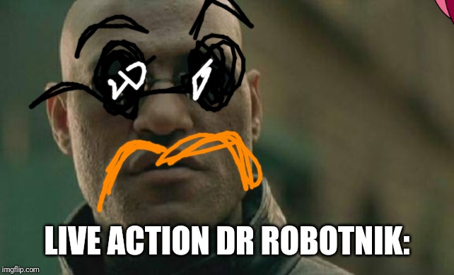 Matrix Morpheus Meme | LIVE ACTION DR ROBOTNIK: | image tagged in memes,matrix morpheus | made w/ Imgflip meme maker