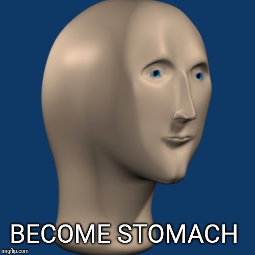 BECOME STOMACH | image tagged in weird | made w/ Imgflip meme maker