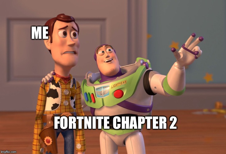 X, X Everywhere | ME; FORTNITE CHAPTER 2 | image tagged in memes,x x everywhere | made w/ Imgflip meme maker