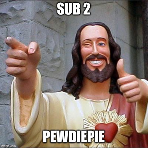 Buddy Christ Meme | SUB 2; PEWDIEPIE | image tagged in memes,buddy christ | made w/ Imgflip meme maker