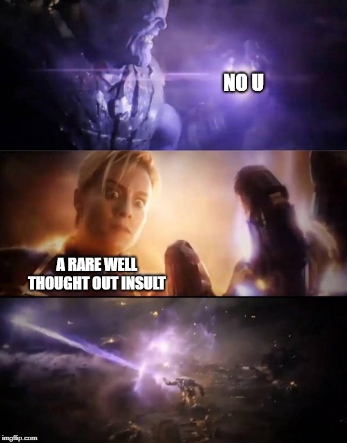 Thanos vs. Captain Marvel | NO U; A RARE WELL THOUGHT OUT INSULT | image tagged in thanos vs captain marvel | made w/ Imgflip meme maker