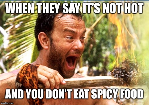 Castaway Fire Meme | WHEN THEY SAY IT’S NOT HOT; AND YOU DON’T EAT SPICY FOOD | image tagged in memes,castaway fire | made w/ Imgflip meme maker