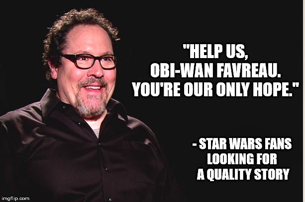 "HELP US,
OBI-WAN FAVREAU.
YOU'RE OUR ONLY HOPE."; - STAR WARS FANS 
LOOKING FOR 
A QUALITY STORY | image tagged in star wars | made w/ Imgflip meme maker