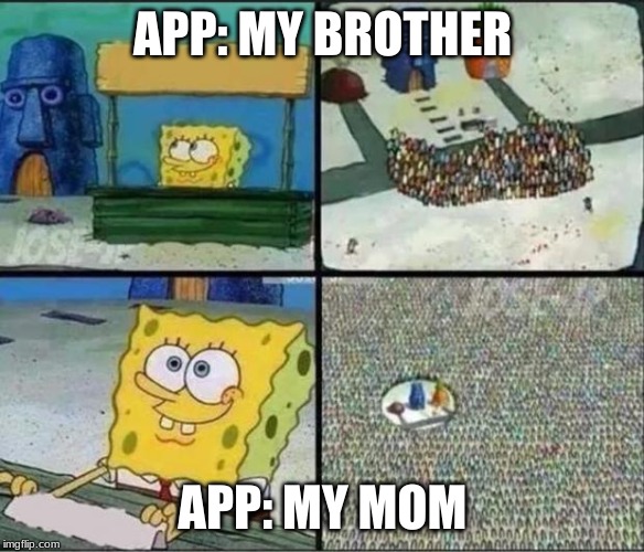 Spongebob Hype Stand | APP: MY BROTHER; APP: MY MOM | image tagged in spongebob hype stand | made w/ Imgflip meme maker