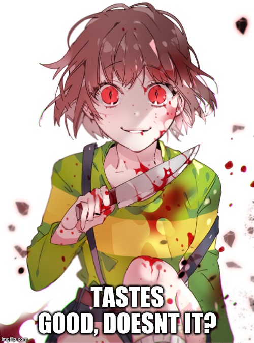 Undertale Chara | TASTES GOOD, DOESNT IT? | image tagged in undertale chara | made w/ Imgflip meme maker