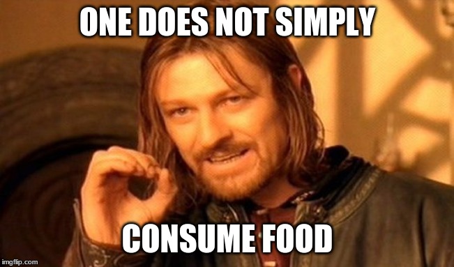 One Does Not Simply Meme | ONE DOES NOT SIMPLY; CONSUME FOOD | image tagged in memes,one does not simply | made w/ Imgflip meme maker