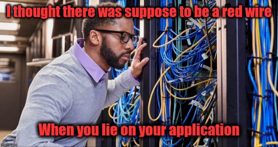 I thought there was suppose to be a red wire | image tagged in new job,work sucks,help me | made w/ Imgflip meme maker