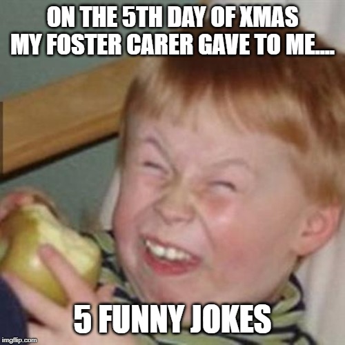 mocking laugh face | ON THE 5TH DAY OF XMAS MY FOSTER CARER GAVE TO ME.... 5 FUNNY JOKES | image tagged in mocking laugh face | made w/ Imgflip meme maker