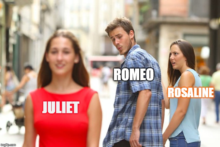 Distracted Boyfriend Meme | ROMEO; ROSALINE; JULIET | image tagged in memes,distracted boyfriend | made w/ Imgflip meme maker