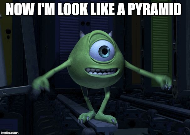 LOUD_VOICE | NOW I'M LOOK LIKE A PYRAMID | image tagged in loud_voice | made w/ Imgflip meme maker